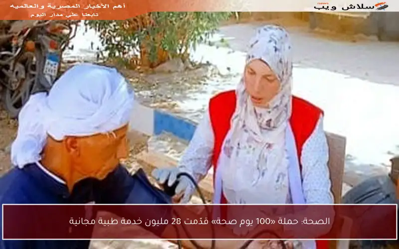 الصحة: حملة «100 يوم صحة» قدّمت 28 مليون خدمة طبية مجانية
