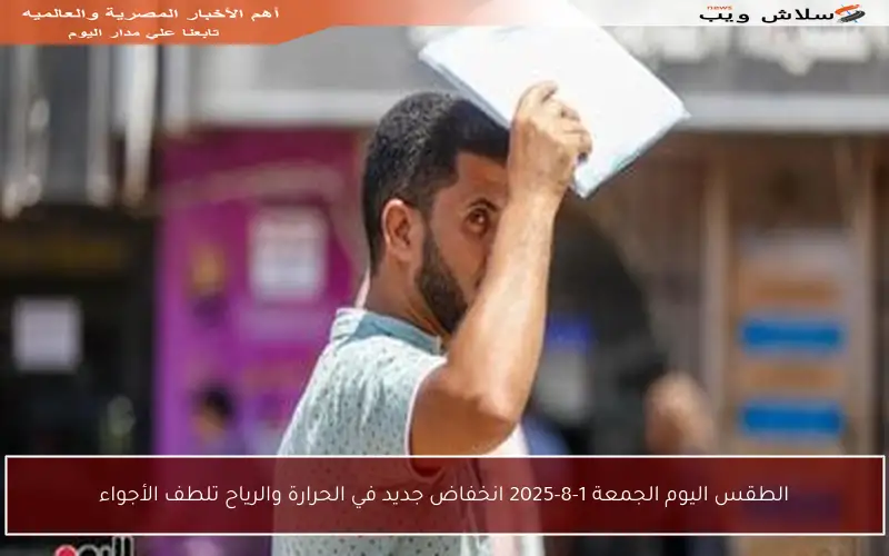 الطقس اليوم الجمعة 1-8-2025 انخفاض جديد في الحرارة والرياح تلطف الأجواء