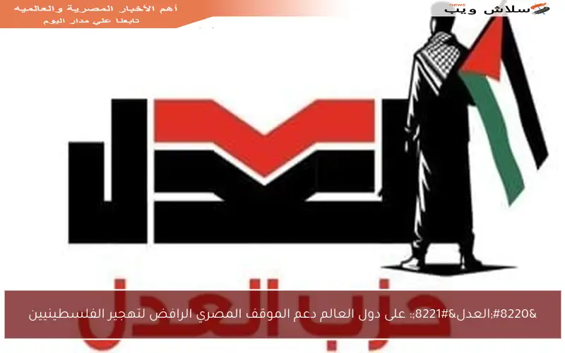 “العدل”: على دول العالم دعم الموقف المصري الرافض لتهجير الفلسطينيين