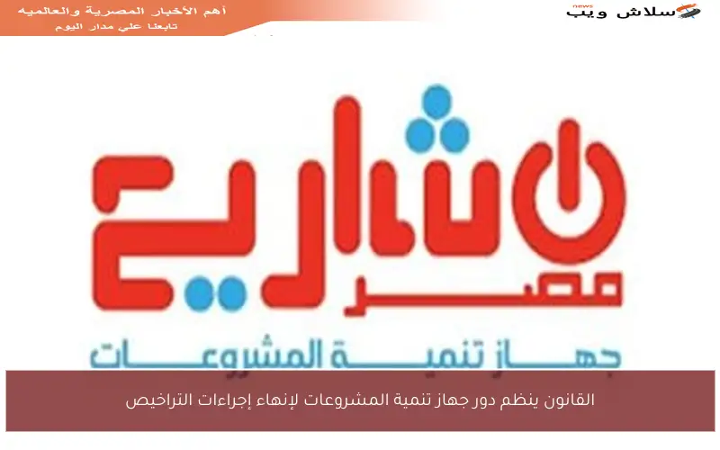 القانون ينظم دور جهاز تنمية المشروعات لإنهاء إجراءات التراخيص