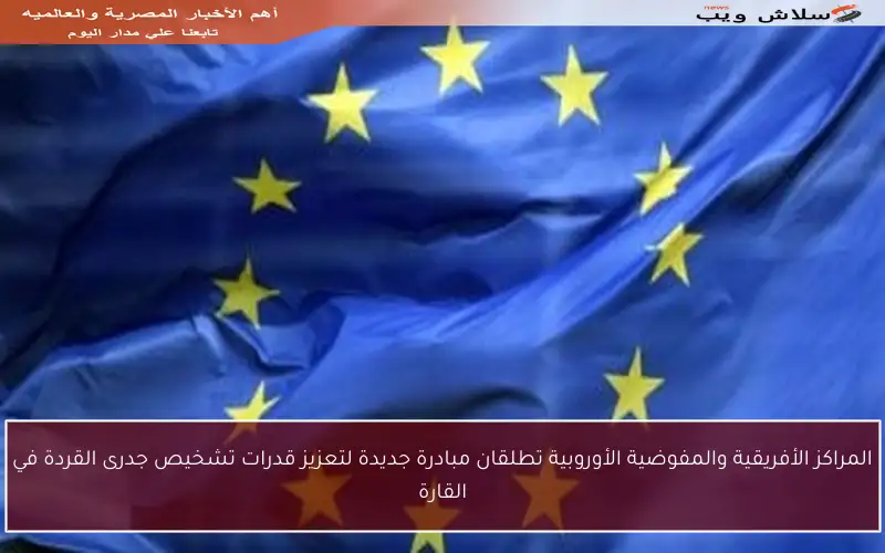 المراكز الأفريقية والمفوضية الأوروبية تطلقان مبادرة جديدة لتعزيز قدرات تشخيص جدرى القردة في القارة