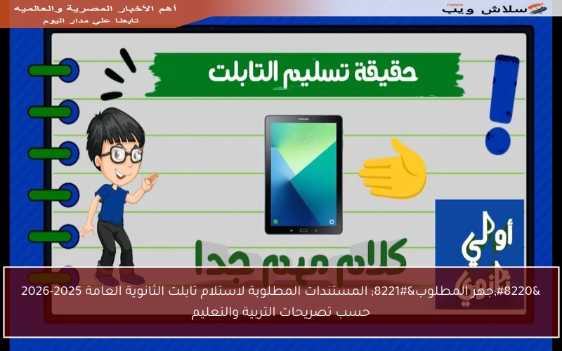“جهز المطلوب” المستندات المطلوبة لاستلام تابلت الثانوية العامة 2025-2026 حسب تصريحات التربية والتعليم