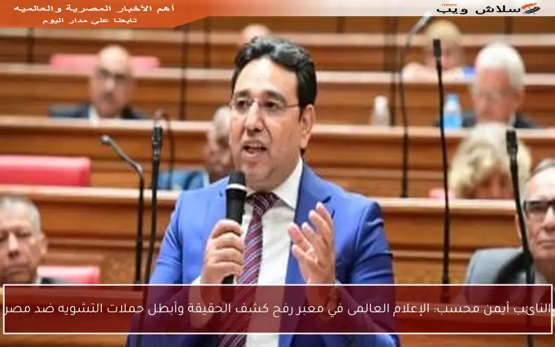 النائب أيمن محسب: الإعلام العالمى في معبر رفح كشف الحقيقة وأبطل حملات التشويه ضد مصر