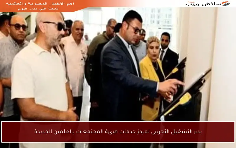 بدء التشغيل التجريبي لمركز خدمات هيئة المجتمعات بالعلمين الجديدة