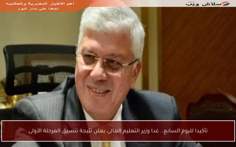تأكيدا لليوم السابع.. غدا وزير التعليم العالى يعلن نتيجة تنسيق المرحلة الأولى