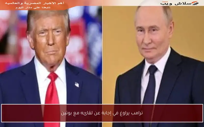 ترامب يراوغ في إجابة عن لقائه مع بوتين