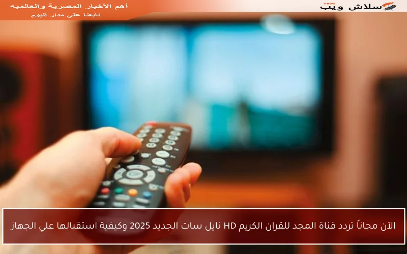 الآن مجاناً تردد قناة المجد للقران الكريم HD نايل سات الجديد 2025 وكيفية استقبالها علي الجهاز