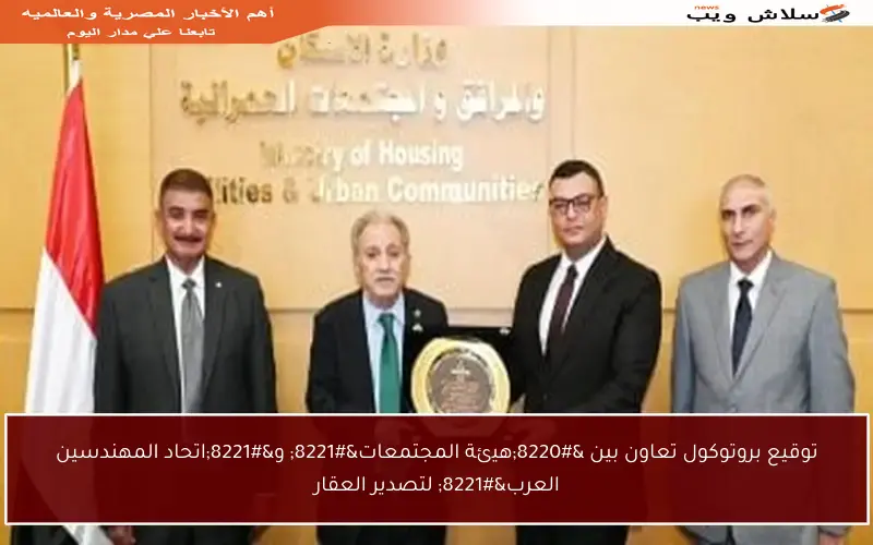 توقيع بروتوكول تعاون بين “هيئة المجتمعات” و”اتحاد المهندسين العرب” لتصدير العقار