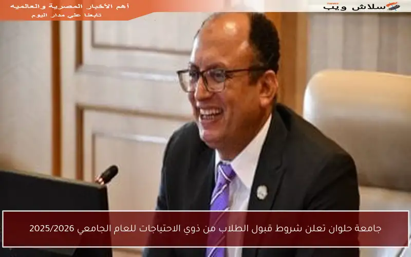 جامعة حلوان تعلن شروط قبول الطلاب من ذوي الاحتياجات للعام الجامعي 2025/2026