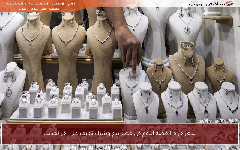 سعر جرام الفضة اليوم في مصر بيع وشراء تعرف علي أخر تحديث