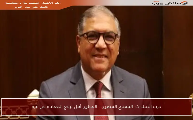 حزب السادات: المقترح المصرى – القطرى أمل لرفع المعاناة عن غزة