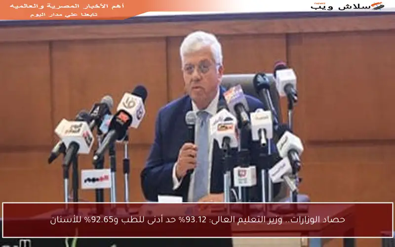 حصاد الوزارات.. وزير التعليم العالى: 93.12% حد أدنى للطب و92.65% للأسنان