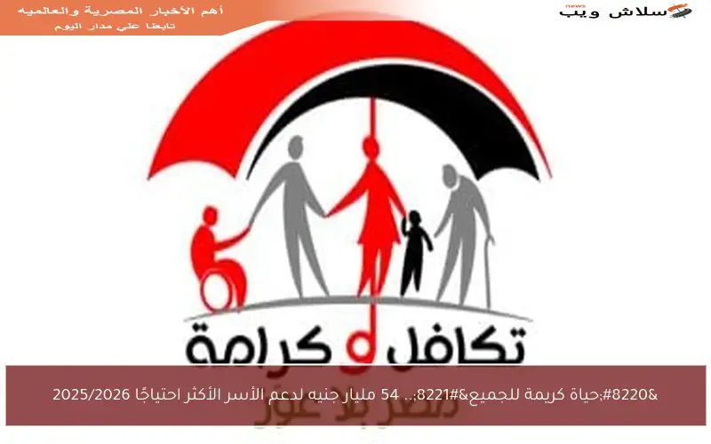 “حياة كريمة للجميع”.. 54 مليار جنيه لدعم الأسر الأكثر احتياجًا 2025/2026