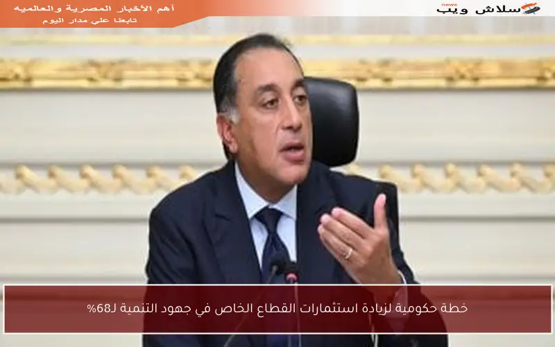 خطة حكومية لزيادة استثمارات القطاع الخاص في جهود التنمية لـ68%