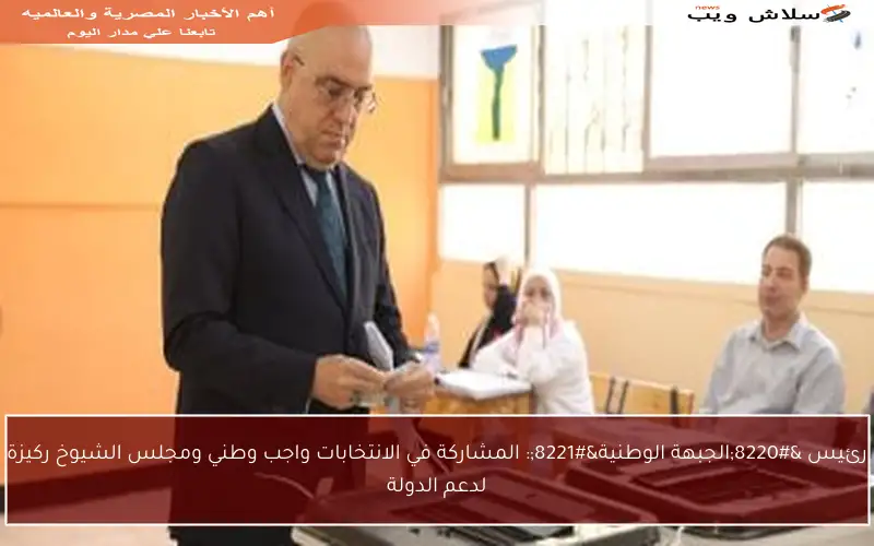 رئيس “الجبهة الوطنية”: المشاركة في الانتخابات واجب وطني ومجلس الشيوخ ركيزة لدعم الدولة