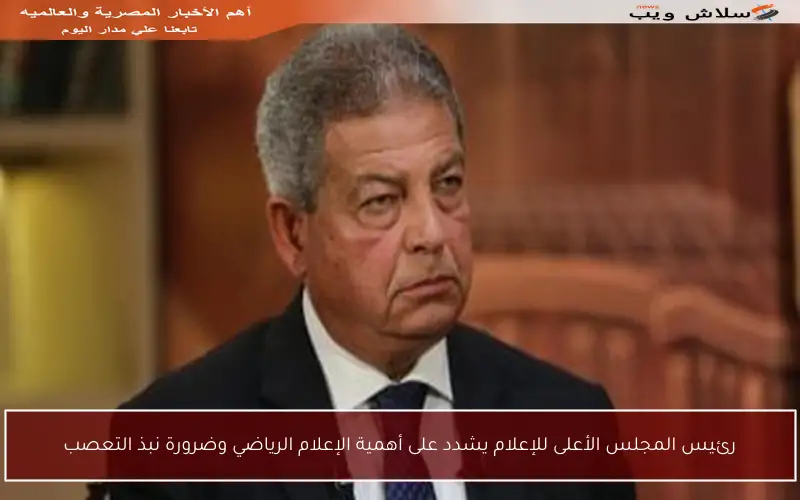 رئيس المجلس الأعلى للإعلام يشدد على أهمية الإعلام الرياضي وضرورة نبذ التعصب