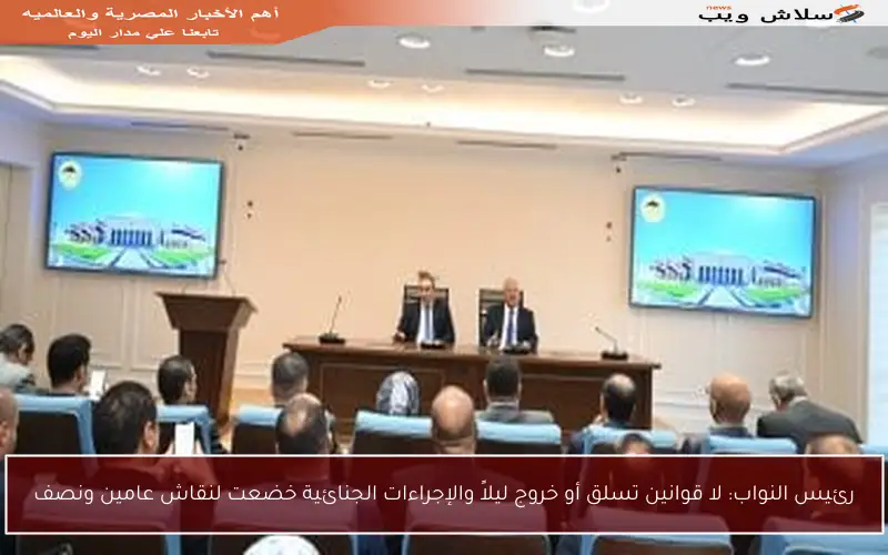 رئيس النواب: لا قوانين تسلق أو خروج ليلاً والإجراءات الجنائية خضعت لنقاش عامين ونصف