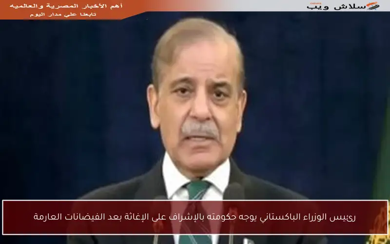رئيس الوزراء الباكستاني يوجه حكومته بالإشراف على الإغاثة بعد الفيضانات العارمة