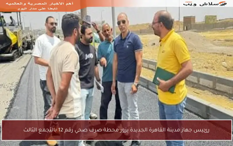 رئيس جهاز مدينة القاهرة الجديدة يزور محطة صرف صحي رقم 12 بالتجمع الثالث
