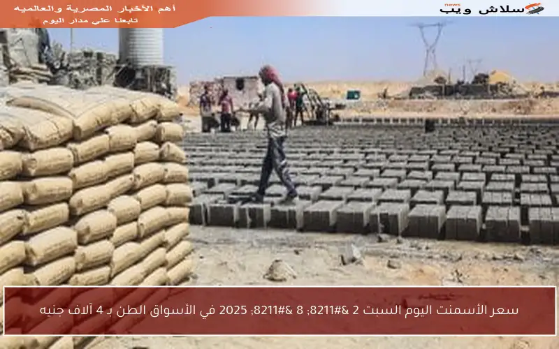 سعر الأسمنت اليوم السبت 2 – 8 – 2025 في الأسواق الطن بـ 4 آلاف جنيه