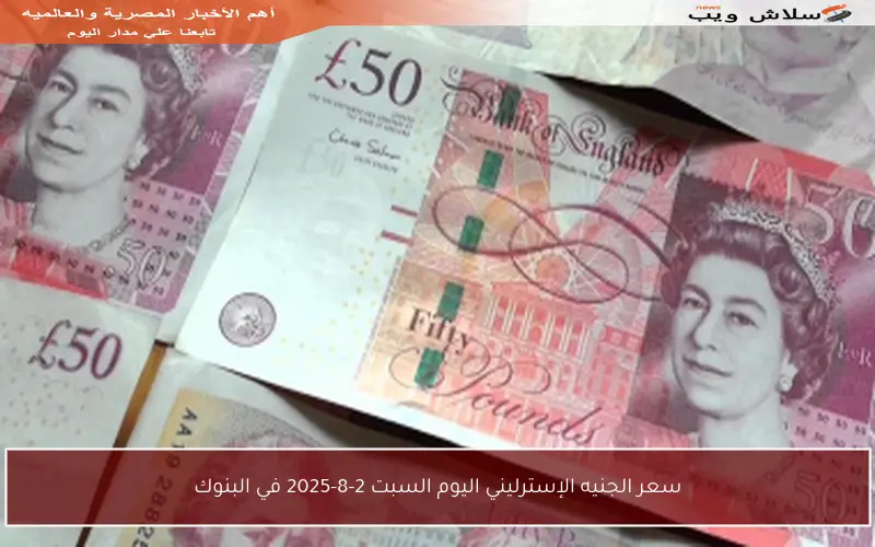 سعر الجنيه الإسترليني اليوم السبت 2-8-2025 في البنوك