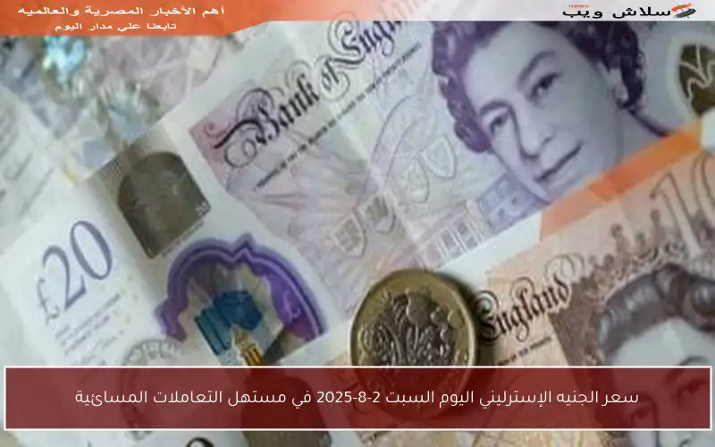 سعر الجنيه الإسترليني اليوم السبت 2-8-2025 في مستهل التعاملات المسائية