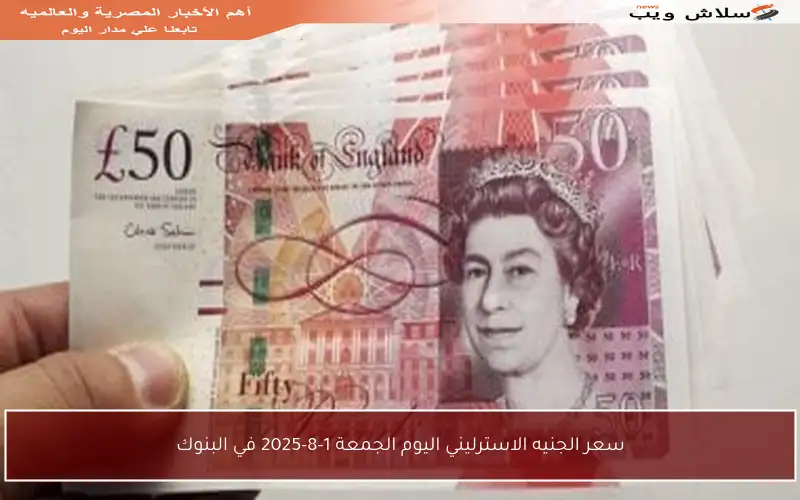 سعر الجنيه الاسترليني اليوم الجمعة 1-8-2025 في البنوك