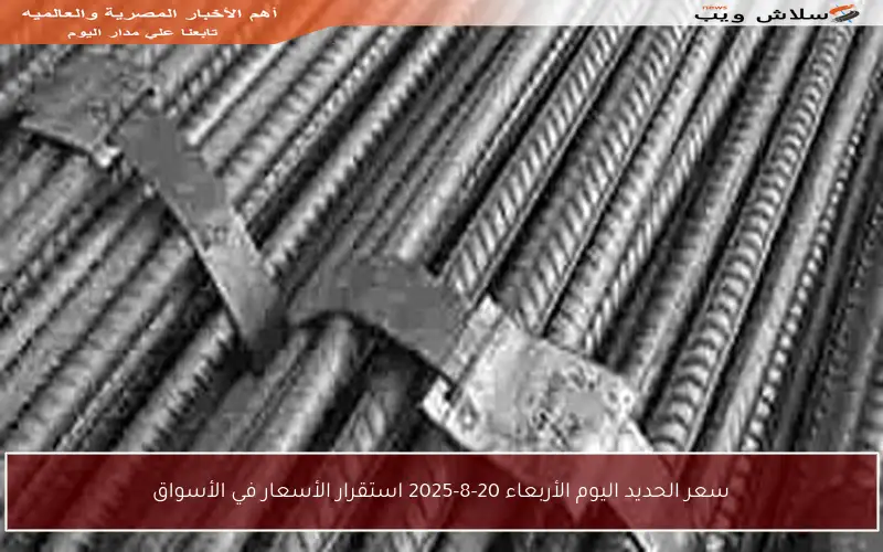 سعر الحديد اليوم الأربعاء 20-8-2025 استقرار الأسعار في الأسواق