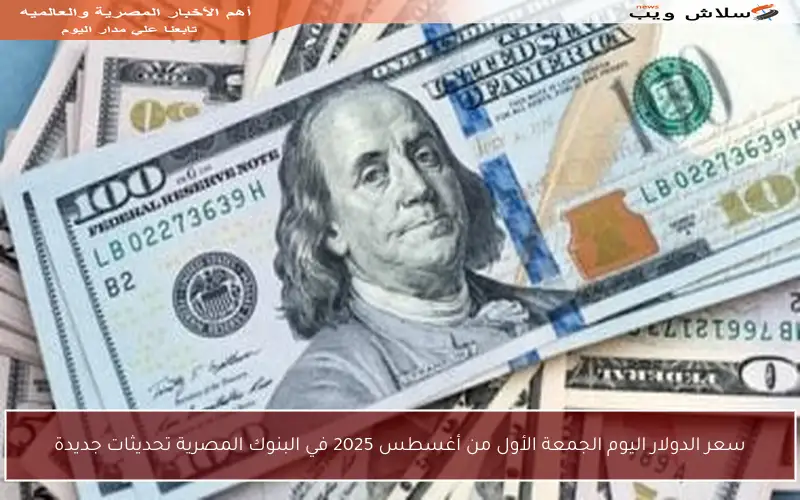 سعر الدولار اليوم الجمعة الأول من أغسطس 2025 في البنوك المصرية تحديثات جديدة