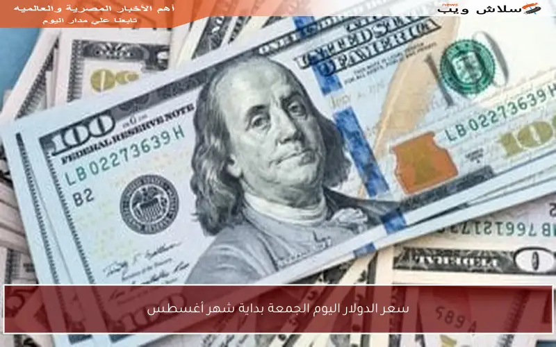 سعر الدولار اليوم الجمعة بداية شهر أغسطس