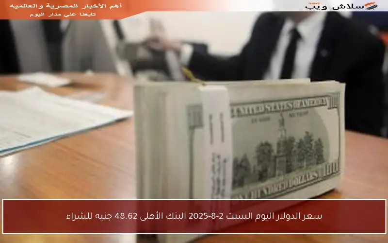 سعر الدولار اليوم السبت 2-8-2025 البنك الأهلى 48.62 جنيه للشراء