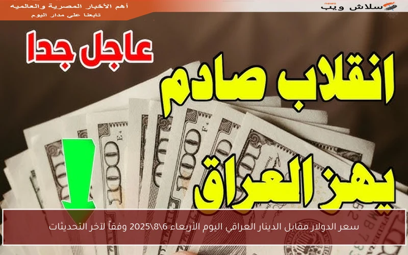 سعر الدولار مقابل الدينار العراقي اليوم الأربعاء 6\8\2025 وفقاً لآخر التحديثات