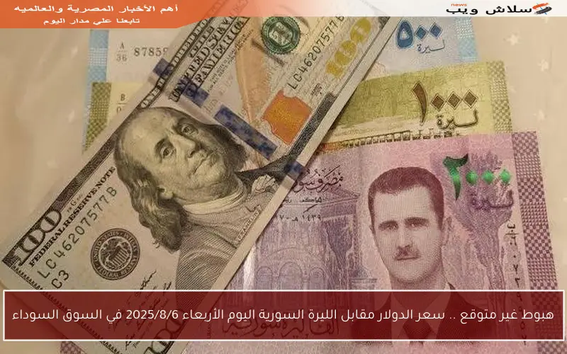 هبوط غير متوقع .. سعر الدولار مقابل الليرة السورية اليوم الأربعاء 2025/8/6 في السوق السوداء