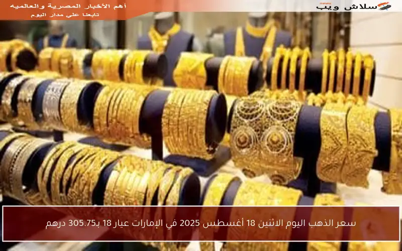 سعر الذهب اليوم الاثنين 18 أغسطس 2025 في الإمارات عيار 18 بـ305.75 درهم