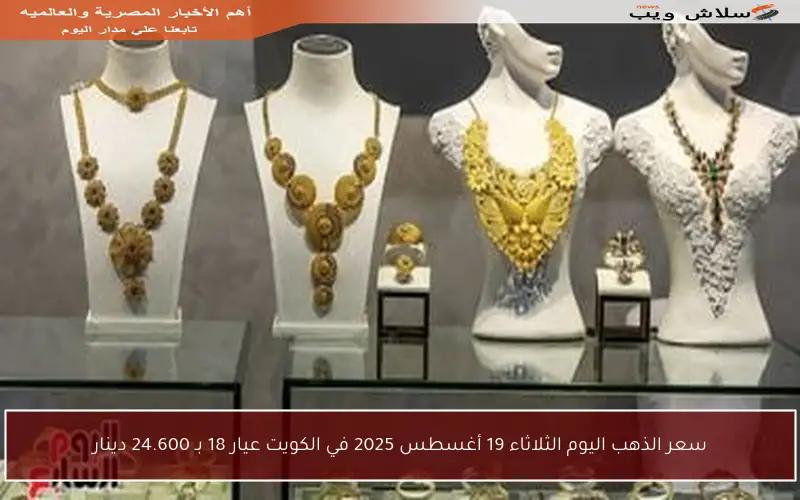 سعر الذهب اليوم الثلاثاء 19 أغسطس 2025 في الكويت عيار 18 بـ 24.600 دينار