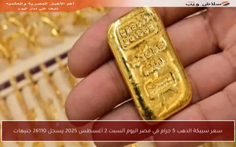 سعر سبيكة الذهب 5 جرام في مصر اليوم السبت 2 أغسطس 2025 يسجل 26110 جنيهات