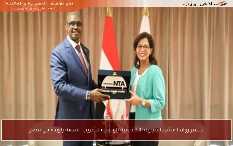 سفير رواندا مشيدا بتجربة الأكاديمية الوطنية للتدريب: منصة رائدة في مصر