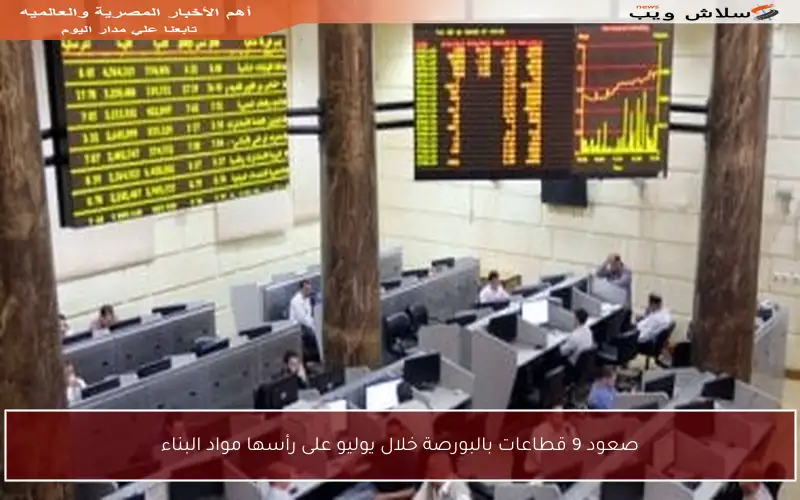 صعود 9 قطاعات بالبورصة خلال يوليو على رأسها مواد البناء