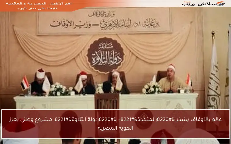 عالم بالأوقاف يشكر “المتحدة”: “دولة التلاوة” مشروع وطني يعزز الهوية المصرية