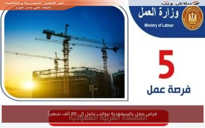 فرص عمل بالسعودية برواتب تصل إلى 80 ألف شهرياً
