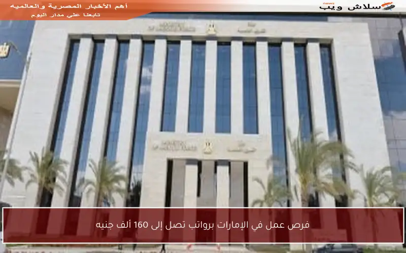 فرص عمل في الإمارات برواتب تصل إلى 160 ألف جنيه