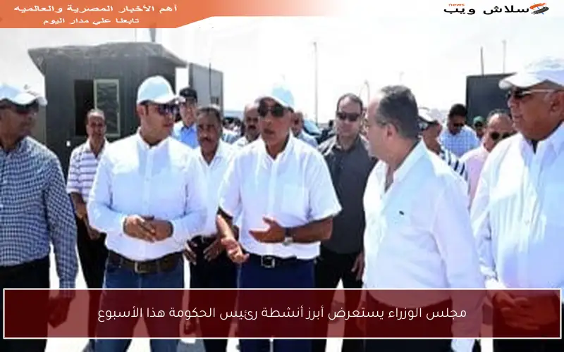 مجلس الوزراء يستعرض أبرز أنشطة رئيس الحكومة هذا الأسبوع