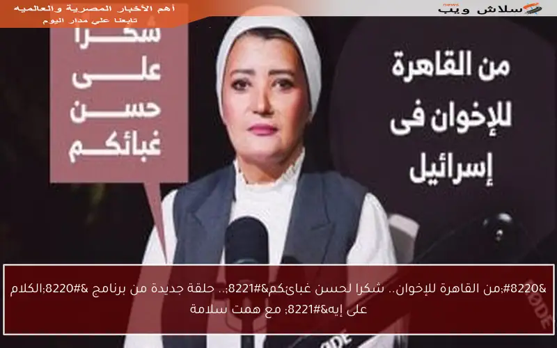“من القاهرة للإخوان.. شكرا لحسن غبائكم”.. حلقة جديدة من برنامج “الكلام على إيه” مع همت سلامة