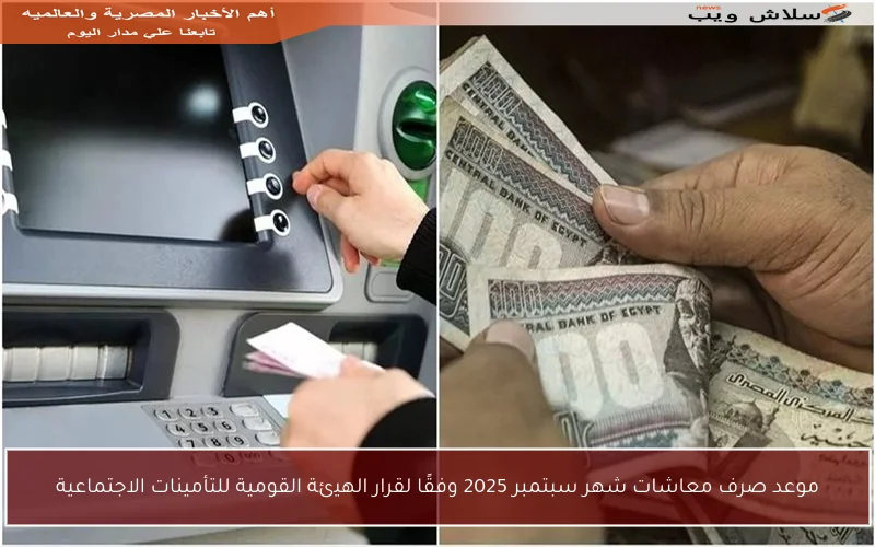 موعد صرف معاشات شهر سبتمبر 2025 وفقًا لقرار الهيئة القومية للتأمينات الاجتماعية