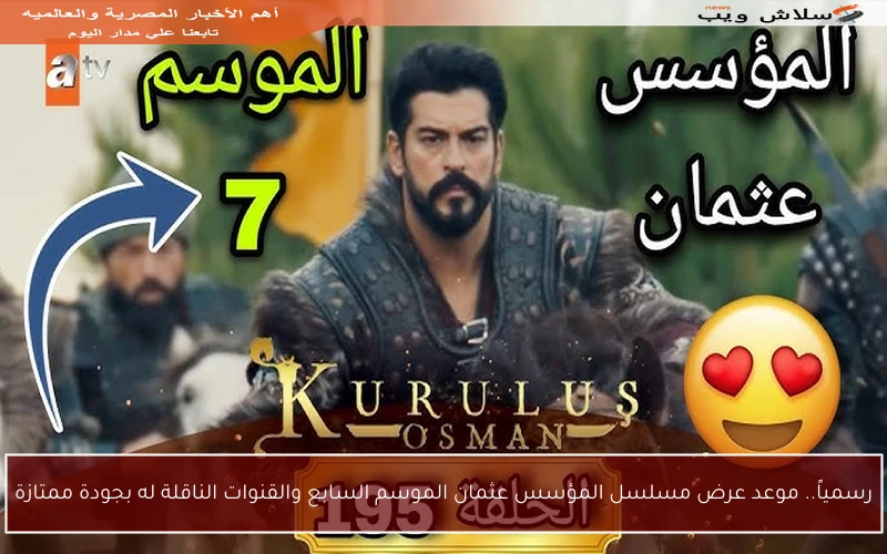 رسمياً.. موعد عرض مسلسل المؤسس عثمان الموسم السابع والقنوات الناقلة له بجودة ممتازة
