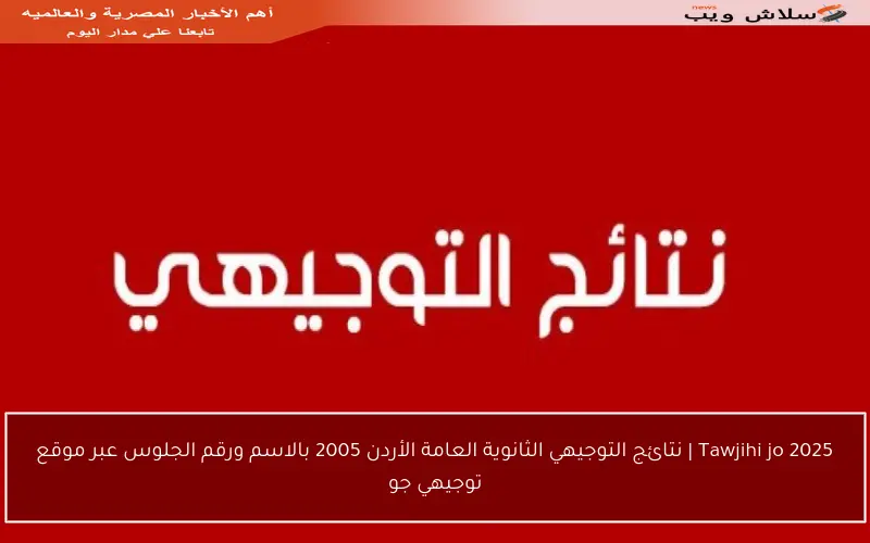 Tawjihi jo 2025 | نتائج التوجيهي الثانوية العامة الأردن 2005 بالاسم ورقم الجلوس عبر موقع توجيهي جو