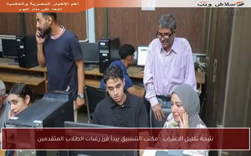 نتيجة تقليل الاغتراب.. مكتب التنسيق يبدأ فرز رغبات الطلاب المتقدمين