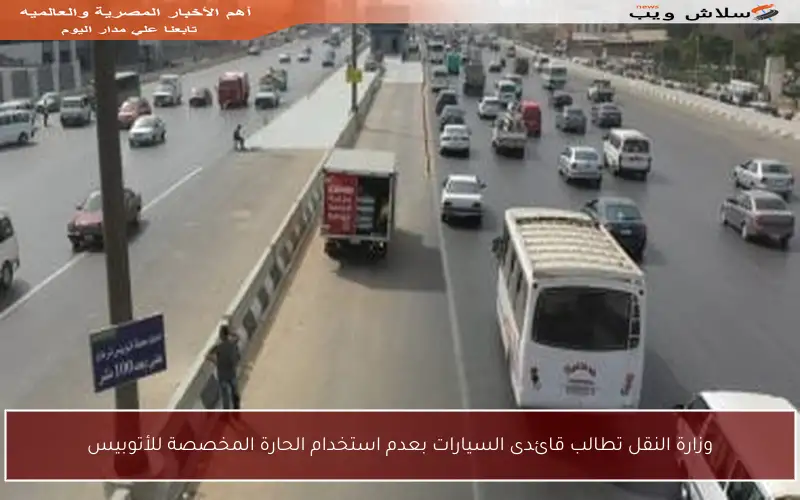 وزارة النقل تطالب قائدى السيارات بعدم استخدام الحارة المخصصة للأتوبيس