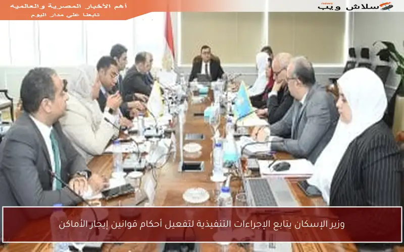 وزير الإسكان يتابع الإجراءات التنفيذية لتفعيل أحكام قوانين إيجار الأماكن
