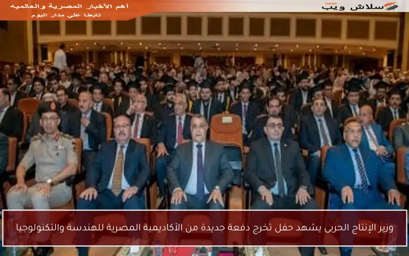 وزير الإنتاج الحربى يشهد حفل تخرج دفعة جديدة من الأكاديمية المصرية للهندسة والتكنولوجيا